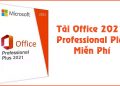 Tải Microsoft Office 2021 Pro Plus x32 bit, x64 bit mới nhất 2026
